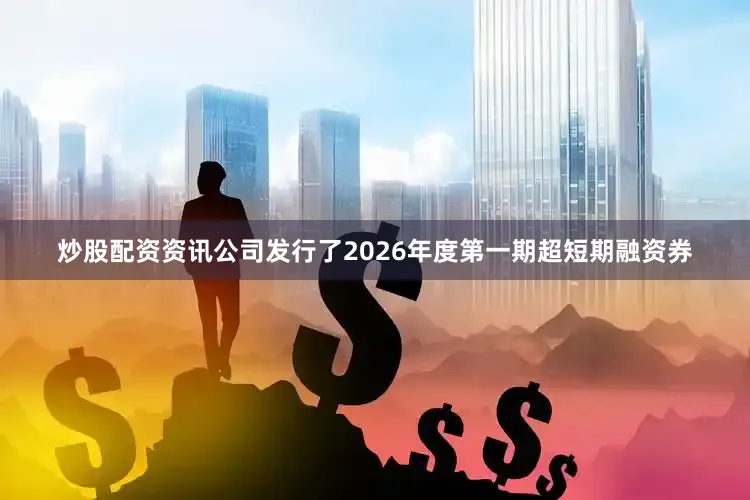 炒股配资资讯公司发行了2026年度第一期超短期融资券