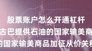 股票账户怎么开通杠杆威胁对向古巴提供石油的国家输美商品加征从价关税