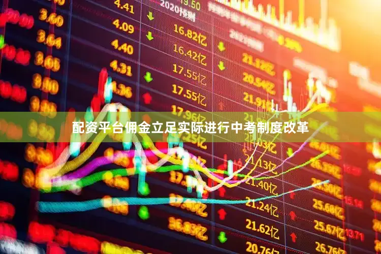 配资平台佣金立足实际进行中考制度改革