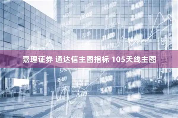 嘉理证券 通达信主图指标 105天线主图